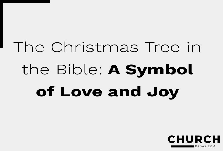 The Christmas Tree in the Bible: A Symbol of Love and Joy